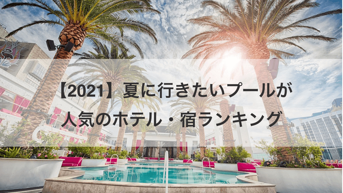【2021】夏に行きたいプールが人気のホテル・宿ランキング